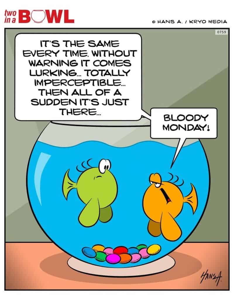 Two fish in a bowl talk about Mondays, with one saying it's the same every time.