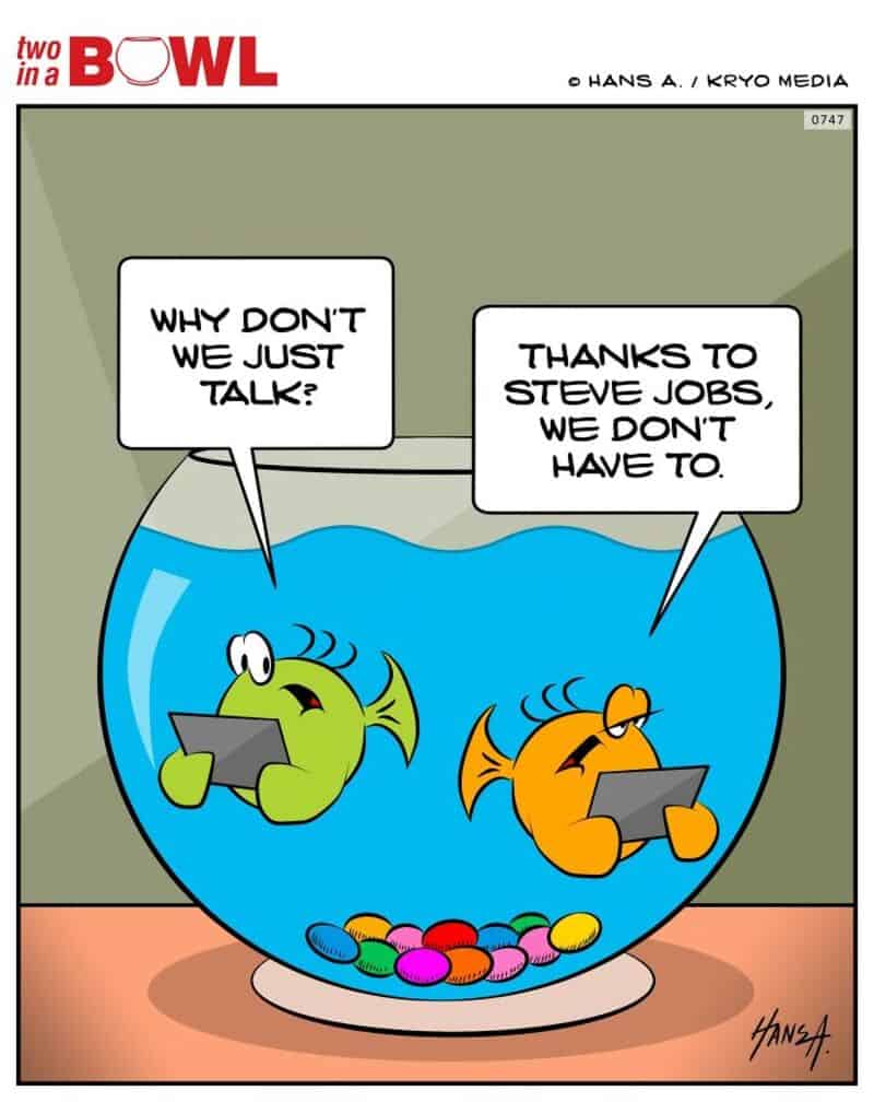 Two fish in a bowl with tablets, one asks 'Why don't we just talk?' and the other replies 'Thanks to.