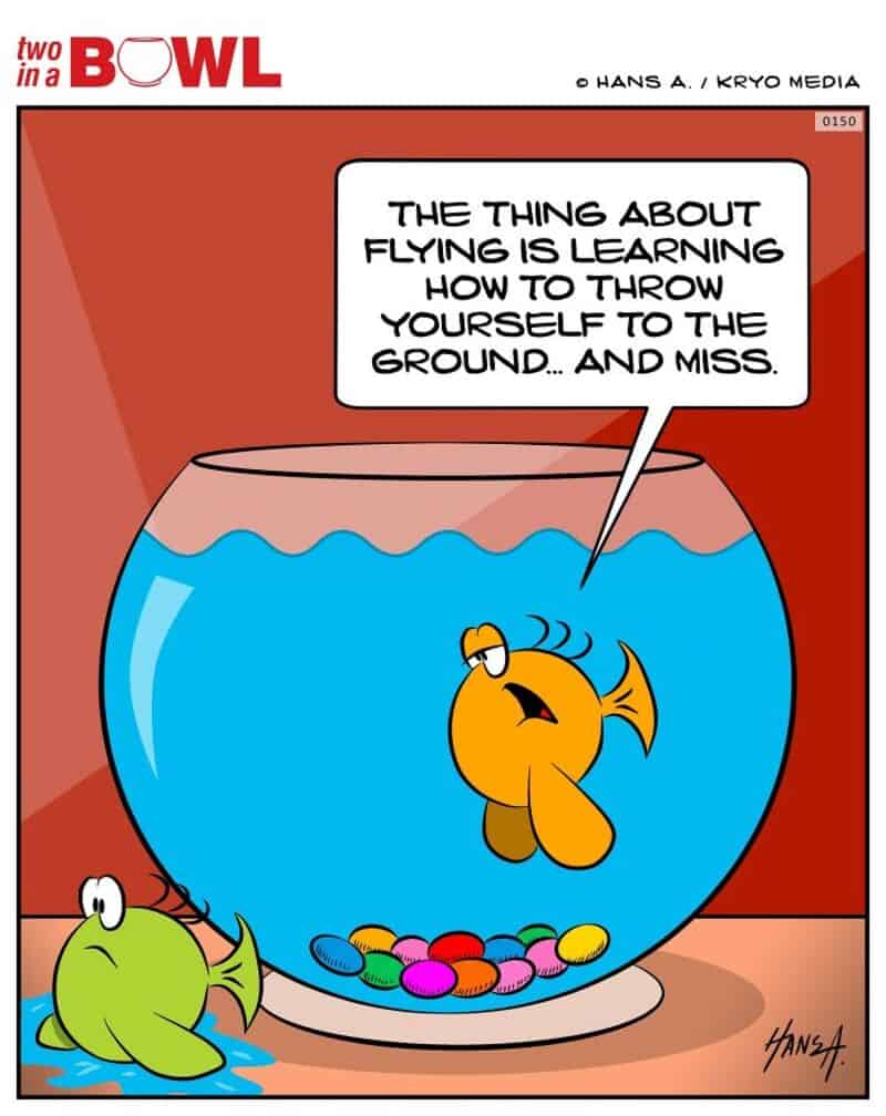 Fish in a bowl talking about flying and missing the ground.