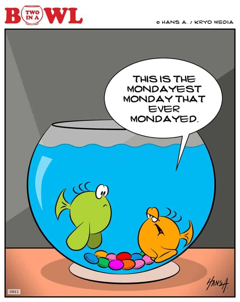 Two fish in a bowl, one says, 'This is the Mondayest Monday that ever Mondayed.'.