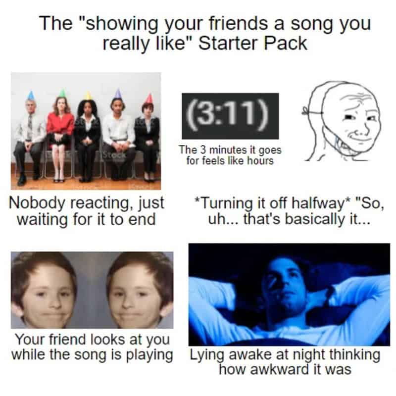 The "showing your friends a song you really like" Starter Pack.