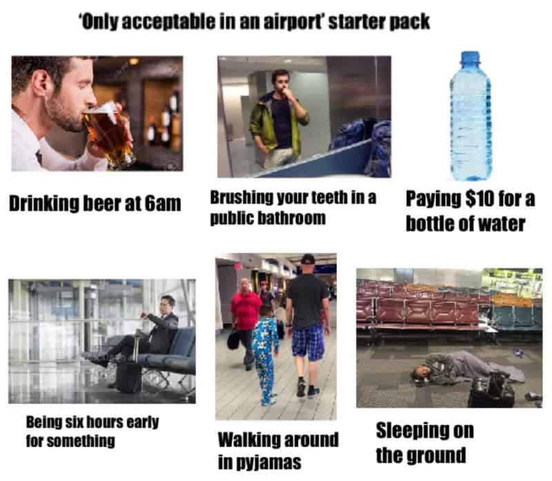 Only acceptable in an airport starter pack: drinking beer, brushing teeth, paying for water, waiting.