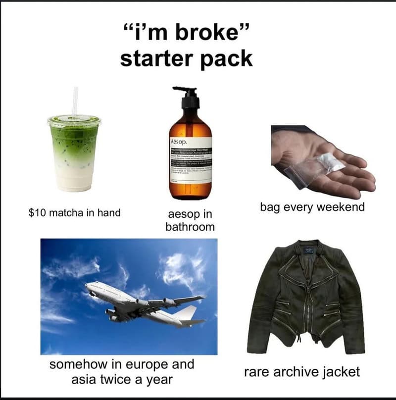 "i’m broke" starter pack with images of matcha drink, soap, bag, airplane, and jacket.