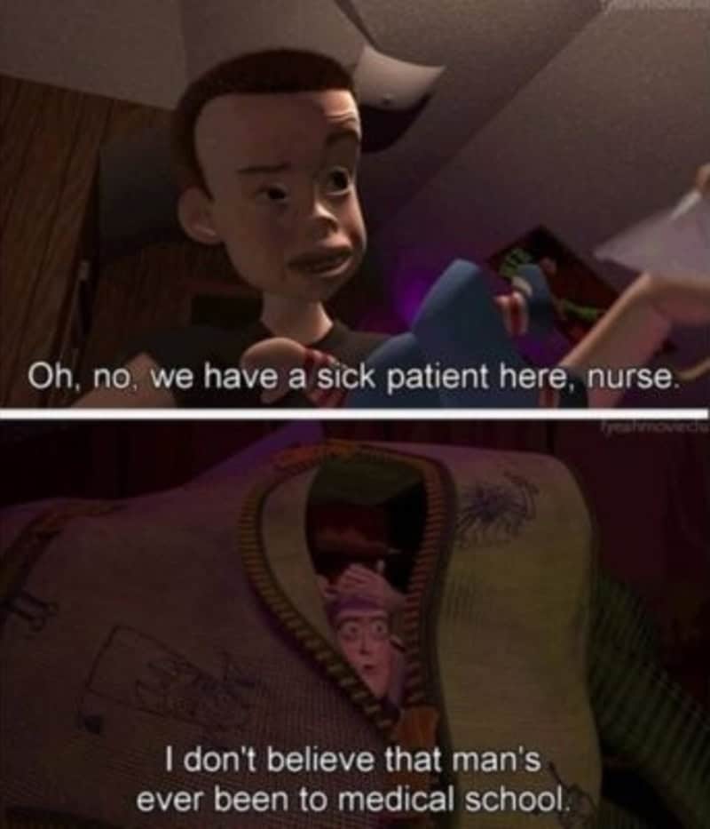 Oh, no, we have a sick patient here, nurse. I don't believe that man's ever been to medical school.