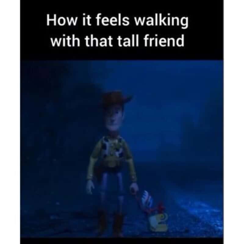 How it feels walking with that tall friend.
