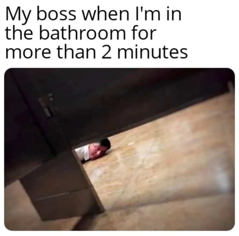 Person peeking from under bathroom door with caption about boss in bathroom for over 2 minutes.