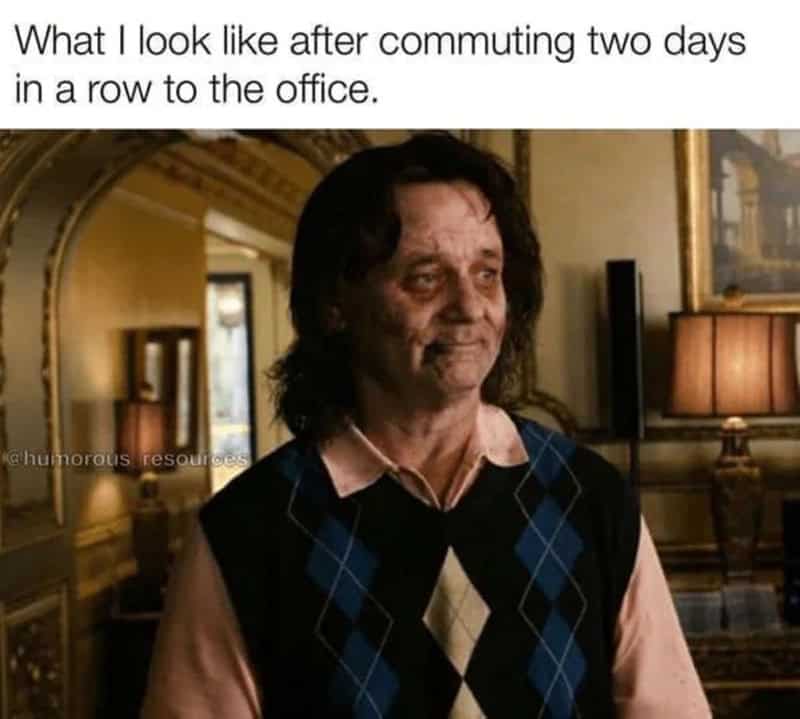 What I look like after commuting two days in a row to the office.