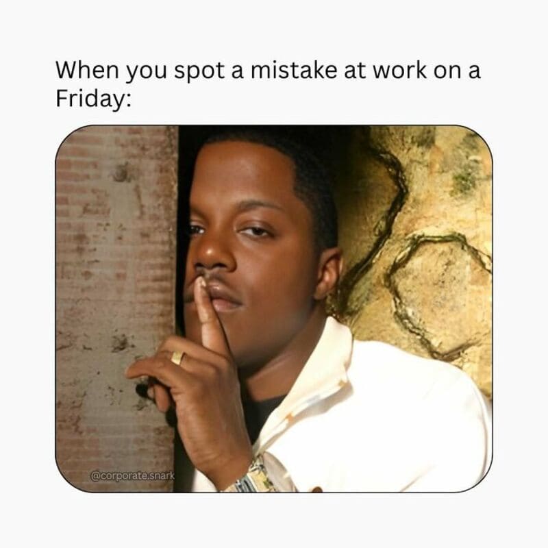 When you spot a mistake at work on a Friday: person peeking from behind a wall with finger on lips.