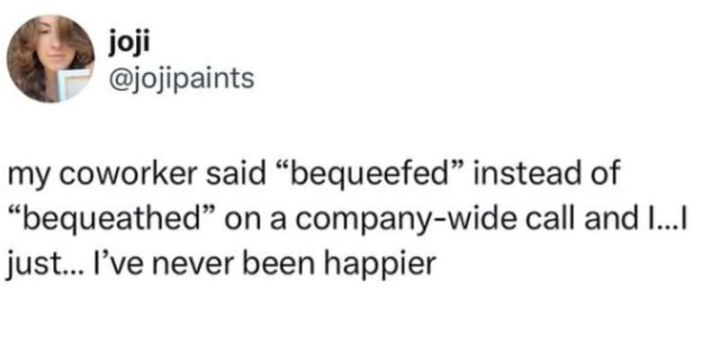 Bequeefed instead of bequeathed on a call, making the user happier.