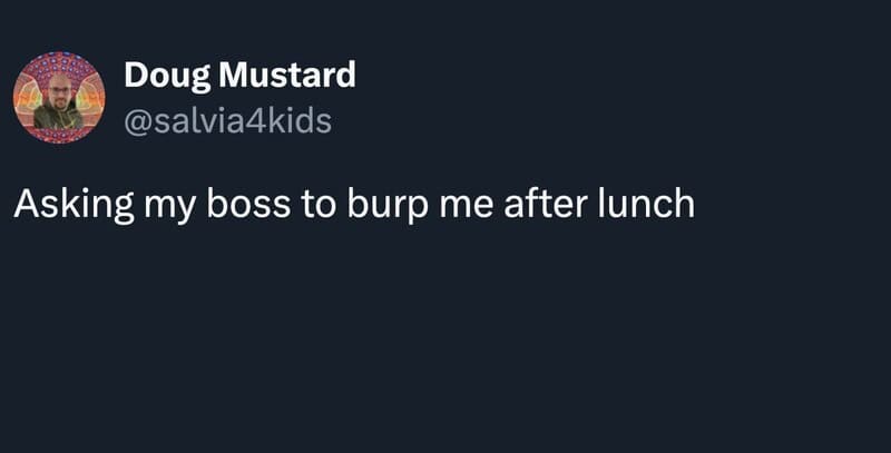 Tweet by Doug Mustard asking boss to burp after lunch.