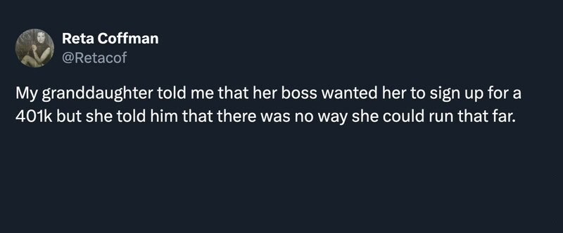 Granddaughter told her boss she couldn't sign up for 401k, he said she couldn't run that far.