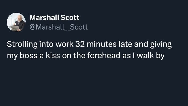 Marshall Scott walking into work 32 minutes late, giving his boss a kiss on the forehead.