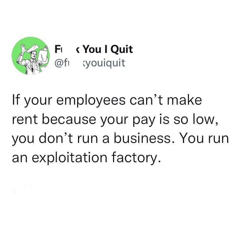 If your employees can’t make rent because your pay is so low, you don’t run a business. You run an e.