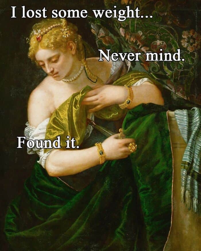 Classical painting of a woman with text: I lost some weight... Never mind. Found it.
