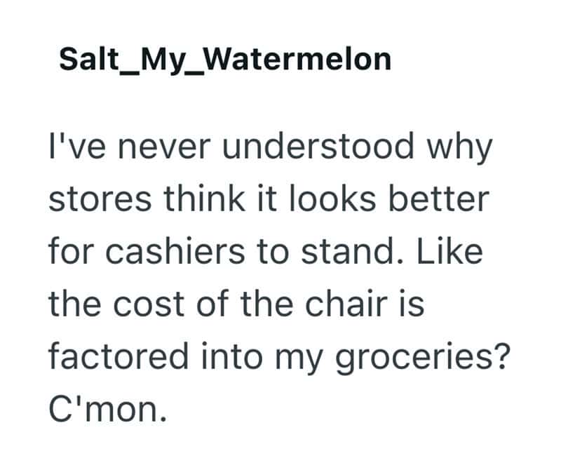 Salt_My_Watermelon: "I've never understood why stores think it looks better for cashiers to stand. L.
