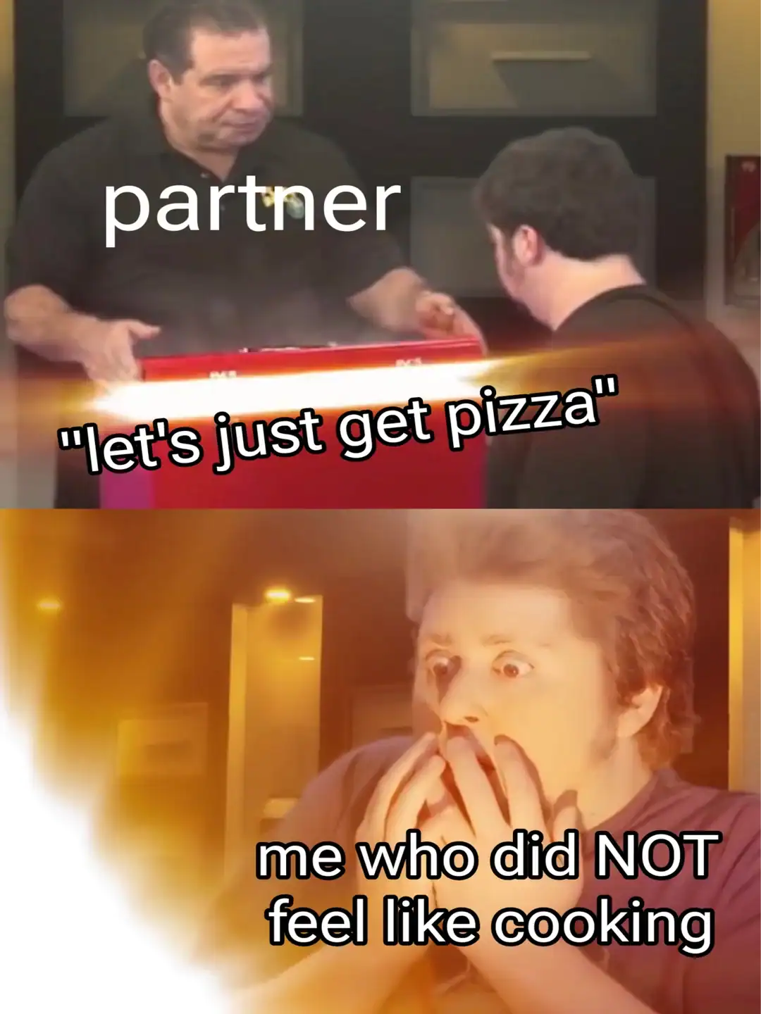 Partner saying "let's just get pizza" to the surprised person.