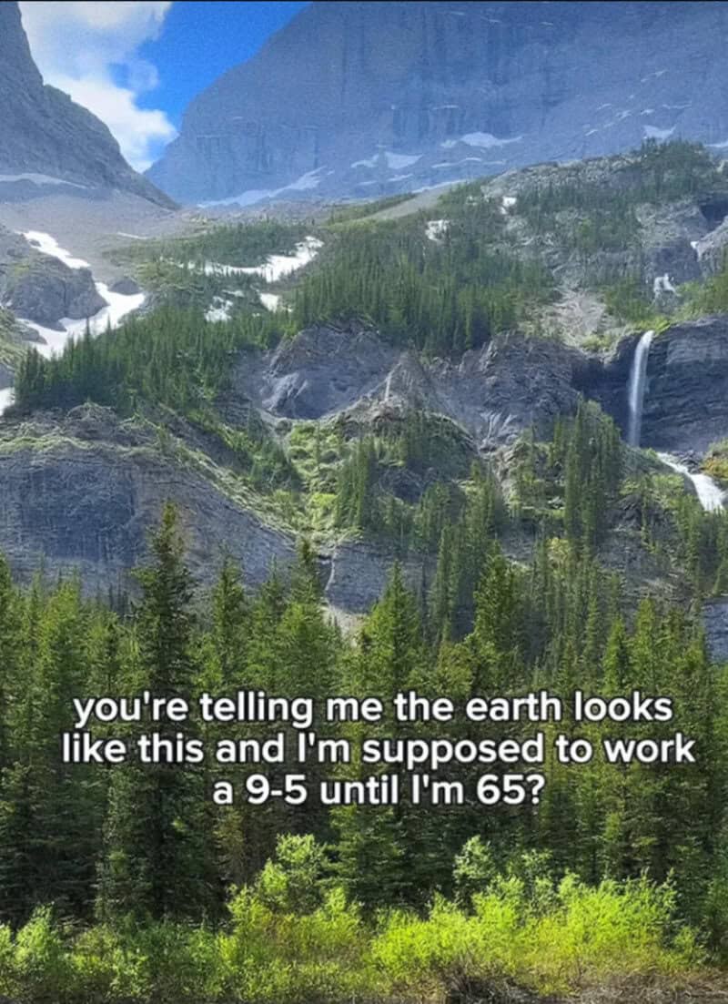 Earth looks like this, but I have to work until I'm 65.