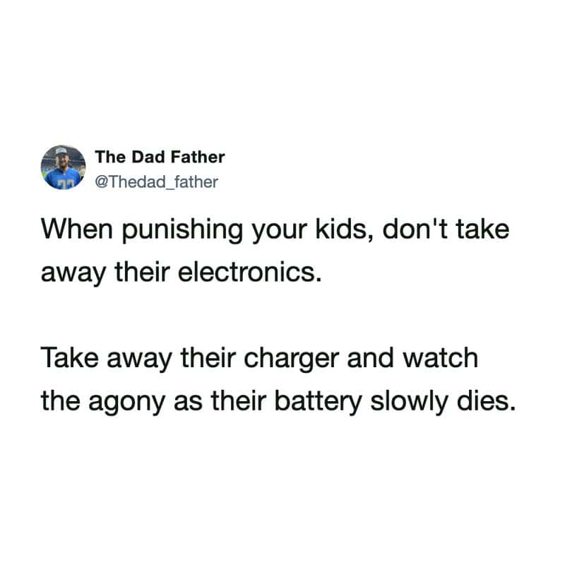 When punishing your kids, don't take away their electronics. Take away their charger and watch the a.