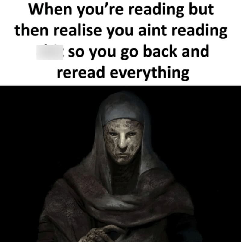 When you're reading but then realise you aint reading so you go back and reread everything.