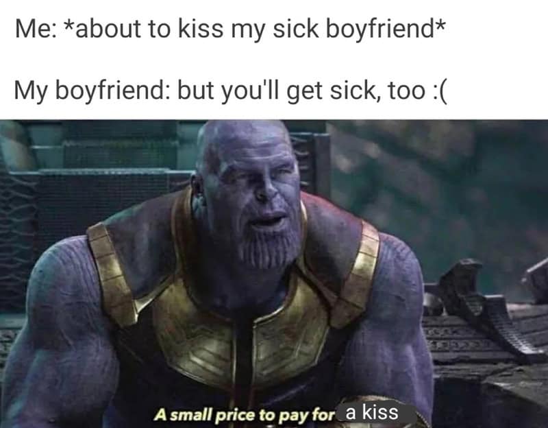 Thanos from Avengers with meme text about kissing a sick boyfriend and getting sick too.