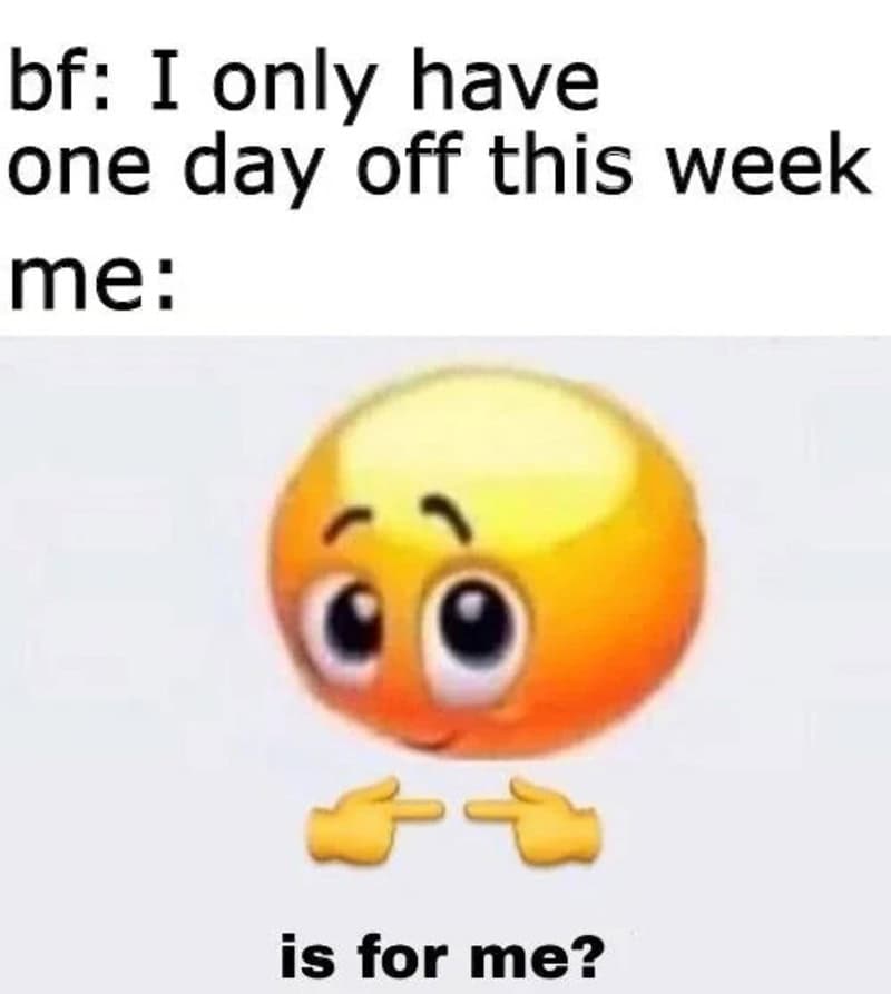 Boyfriend says he has one day off; girl responds with a sad emoji and asks if it's for her.