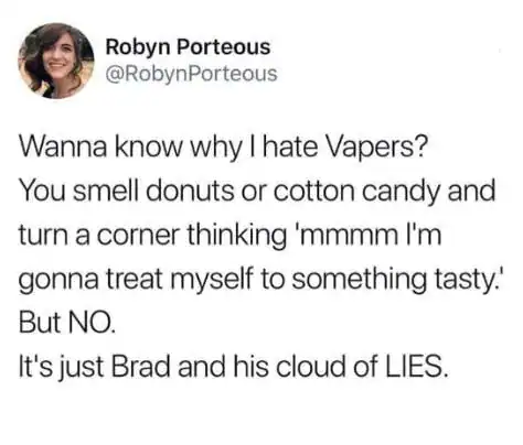 Wanna know why I hate Vapers? You smell donuts or cotton candy and turn a corner thinking 'mmmm I'm.