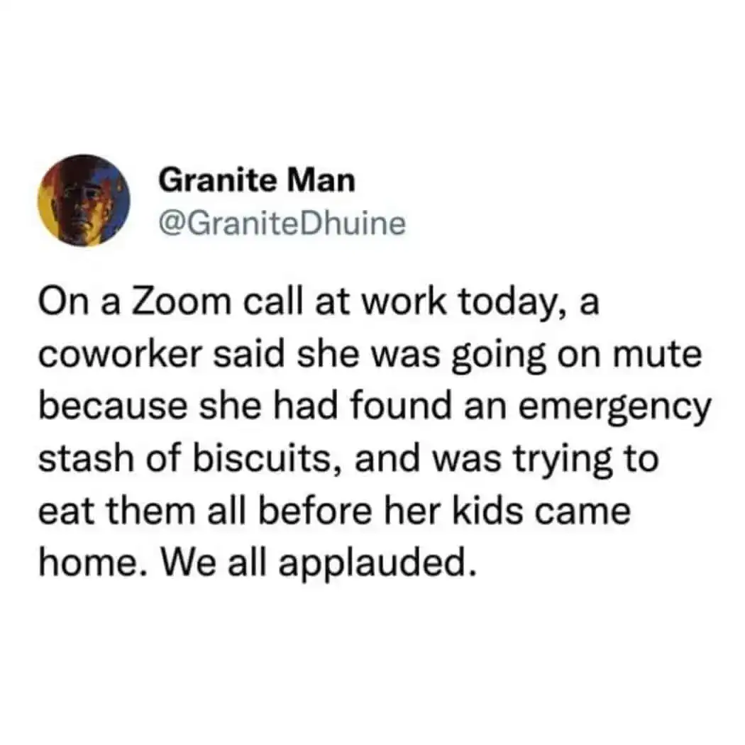 Coworker on Zoom call going mute after finding emergency stash of biscuits.