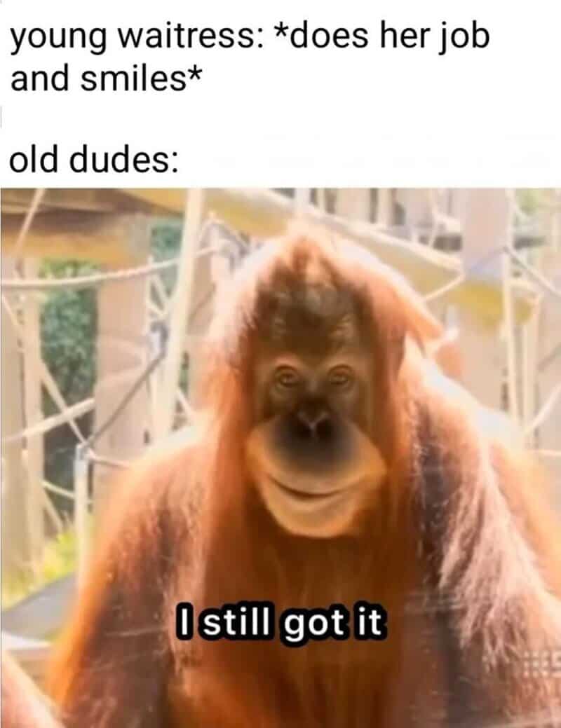Young waitress smiles, old dude orangutan says 'I still got it'.