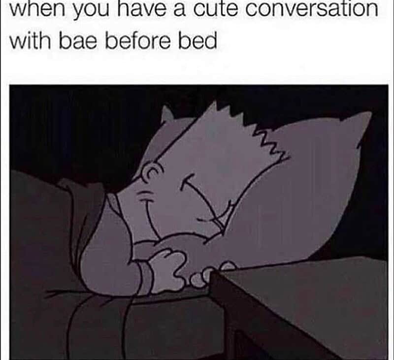 When you have a cute conversation with bae before bed.