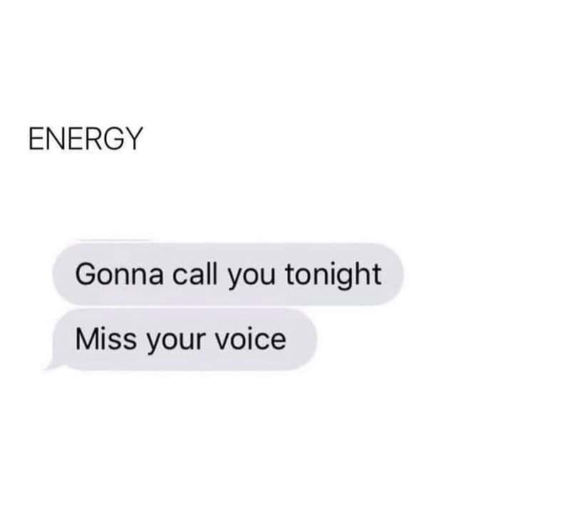 Gonna call you tonight, Miss your voice, energy text message.