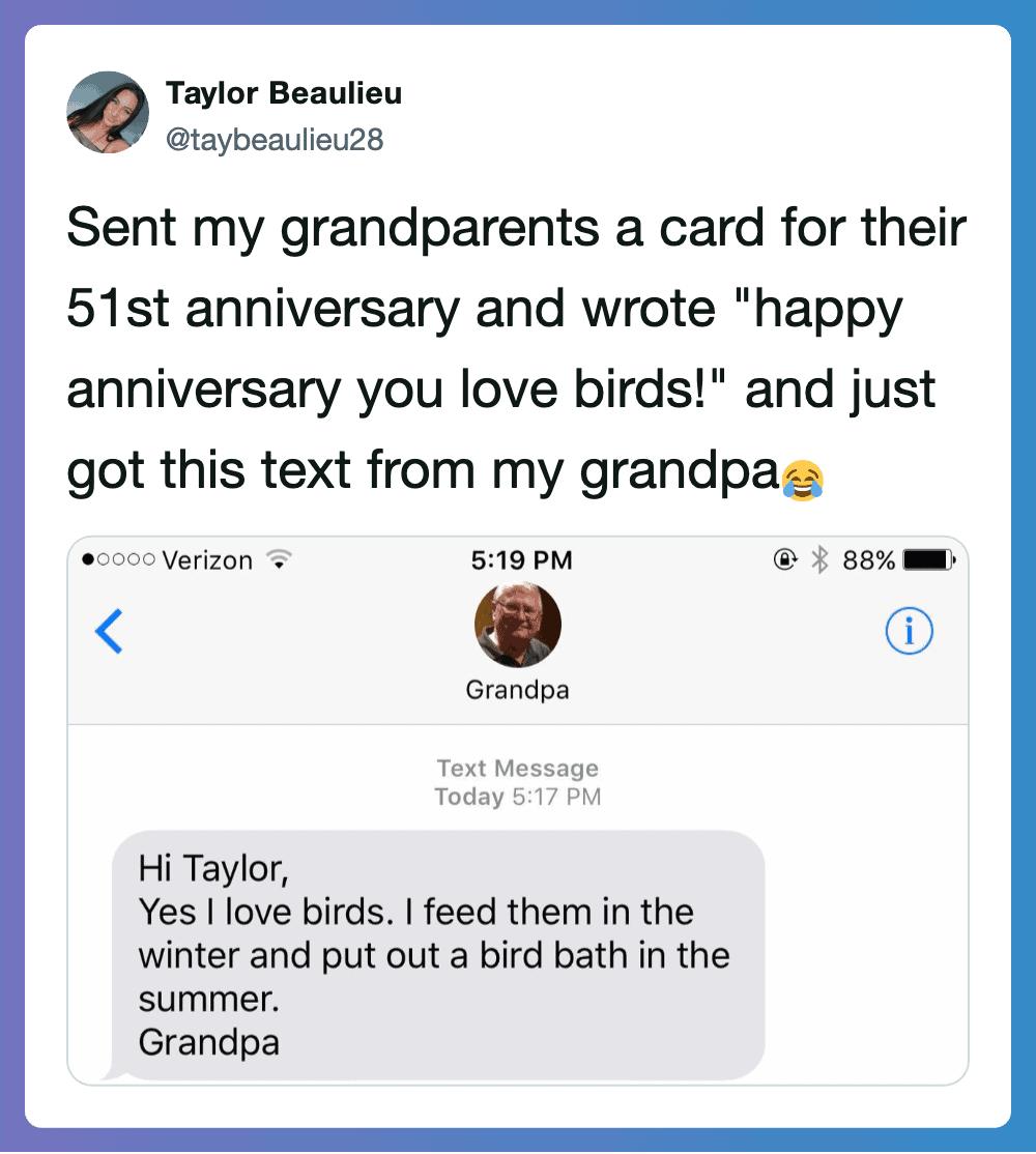 Sent my grandparents a card for their 51st anniversary and wrote "happy anniversary you love birds!".