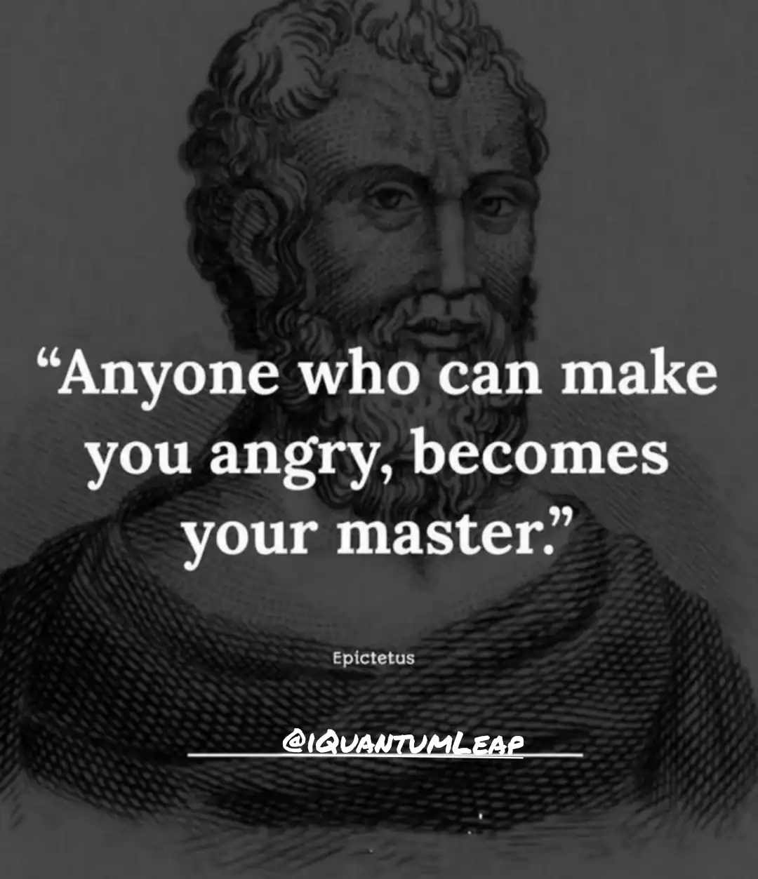 Anyone who can make you angry, becomes your master. - Epictetus.