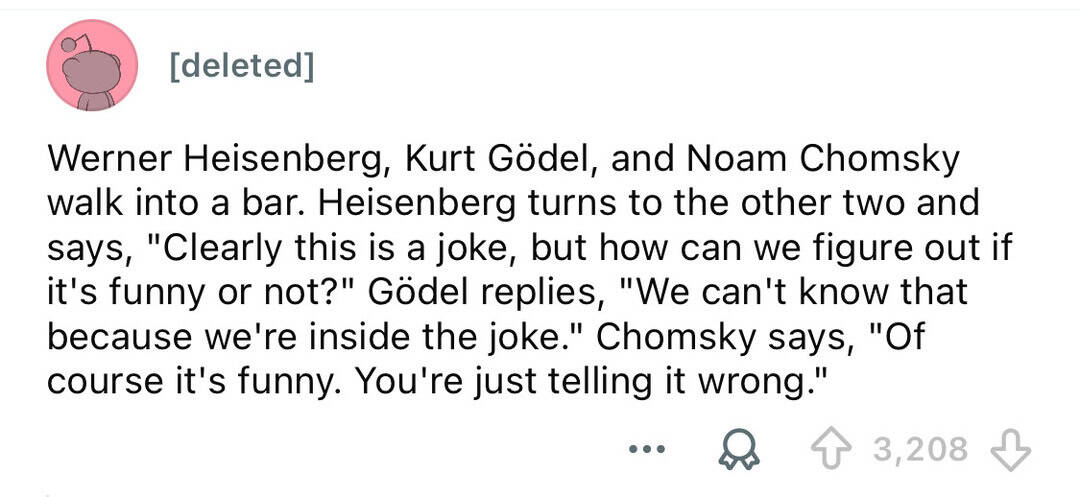 Werner Heisenberg, Kurt Gödel, and Noam Chomsky walk into a bar joke.