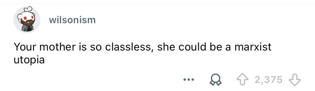 Your mother is so classless, she could be a marxist utopia.