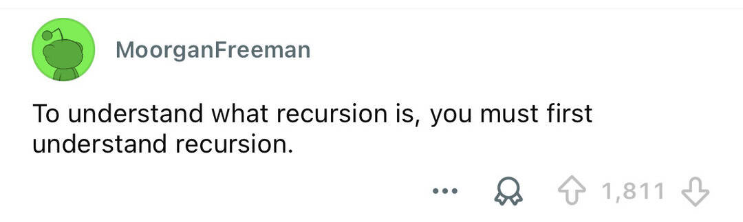 To understand what recursion is, you must first understand recursion.