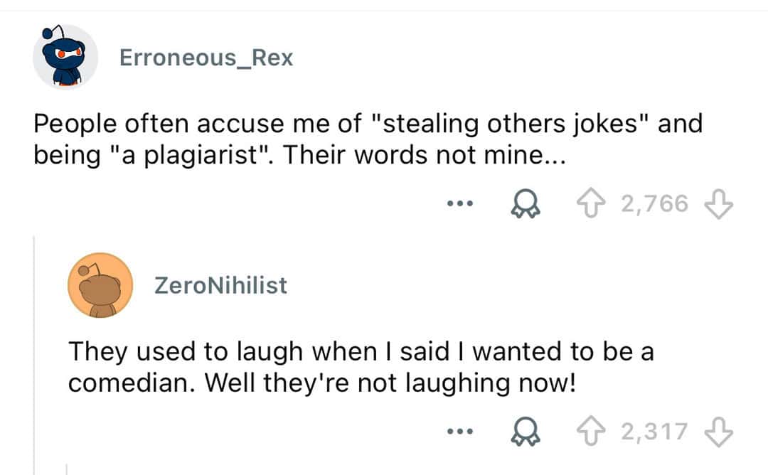 People accuse me of stealing jokes and being a plagiarist, but their words are not mine.