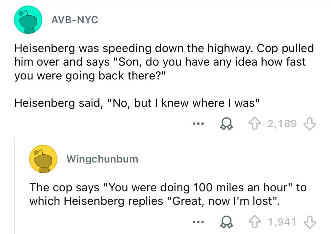 Heisenberg and the cop joke about speed and distance.