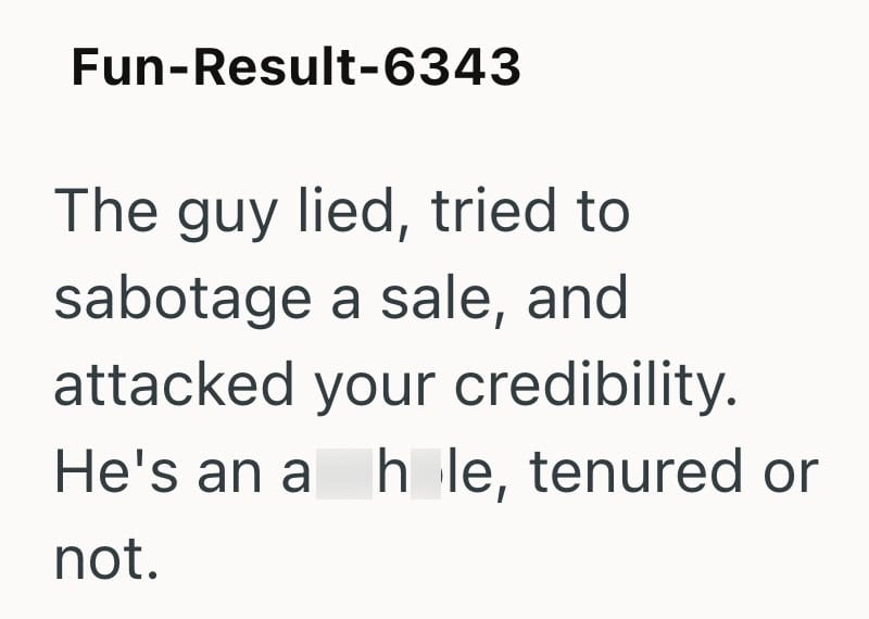 Text from image: Fun-Result-6343 The guy lied, tried to sabotage a sale, and attacked your creditb.