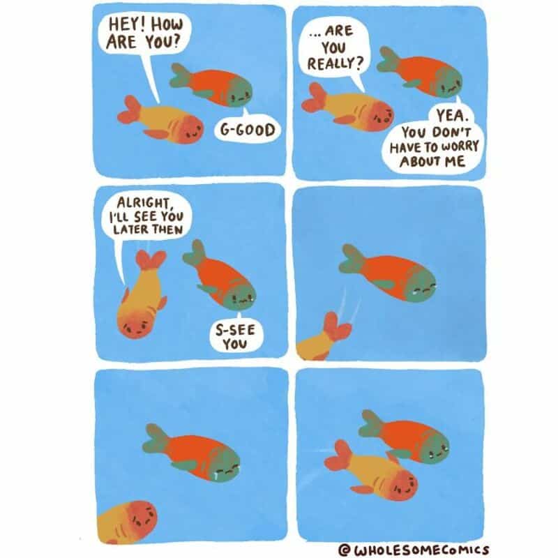 Two fish talking, one says 'Hey! How are you?' and the other responds 'G-Good'.