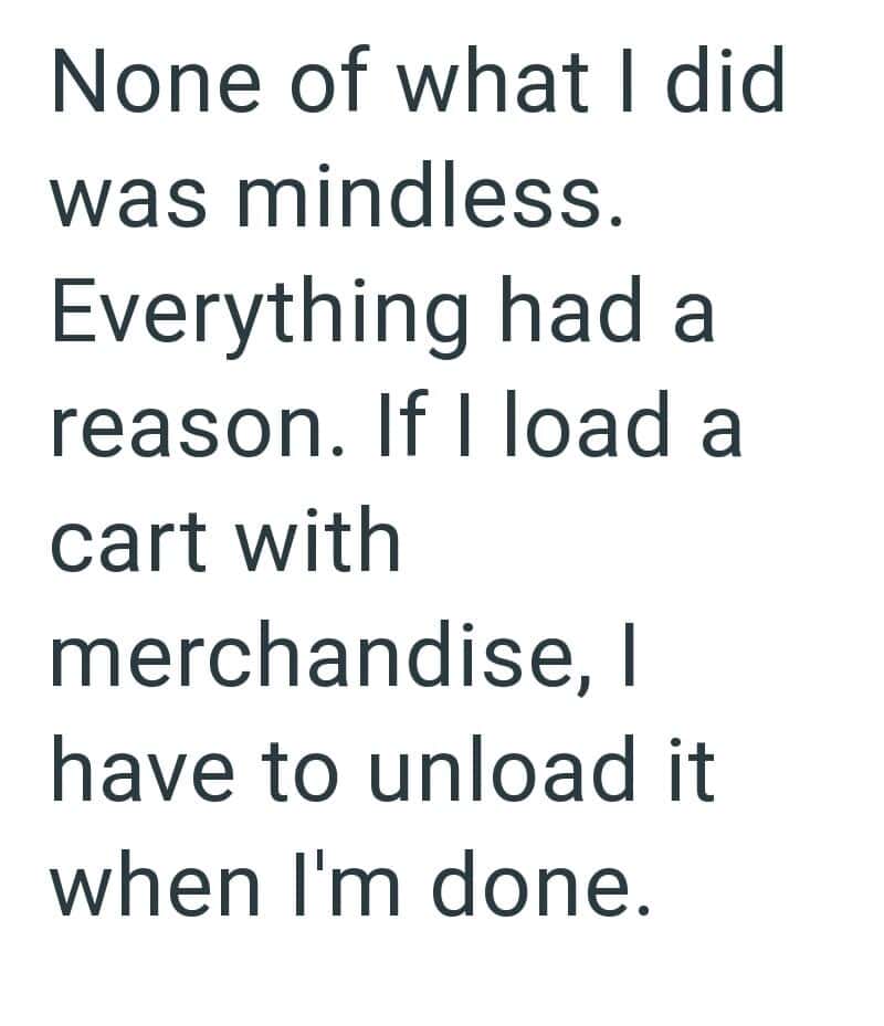 'None of what I did was mindless. Everything had a reason. If I load a cart with merchandise,.
