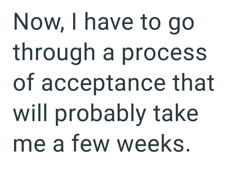 Quote about going through a process of acceptance that will take weeks.