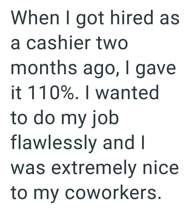 When I got hired as a cashier two months ago, I gave it 110%. I wanted to do my job flawlessly and I.