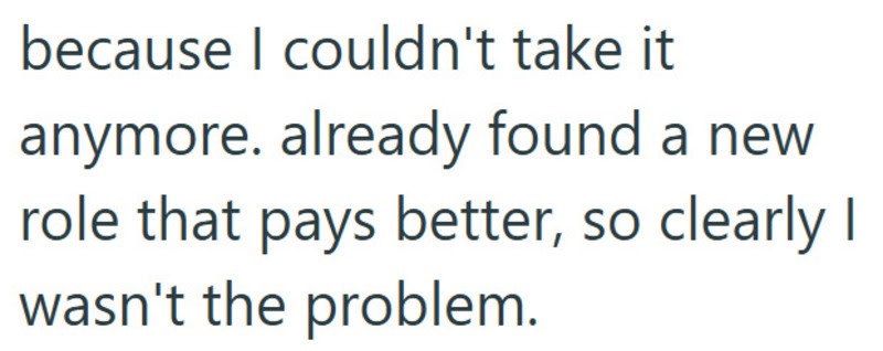 Text from the image: 'because I couldn't take it anymore. already found a new role that pays better,.
