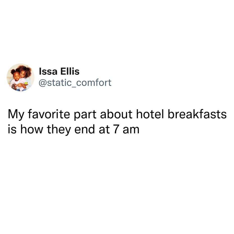 My favorite part about hotel breakfasts is how they end at 7 am.