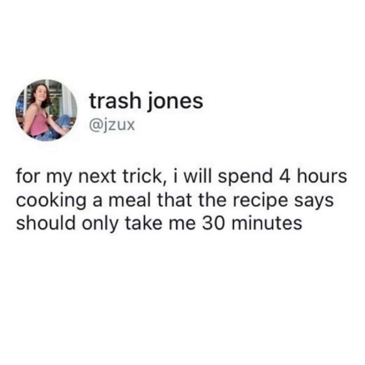 Twitter post by trash jones about spending 4 hours on a meal that should take 30 minutes.