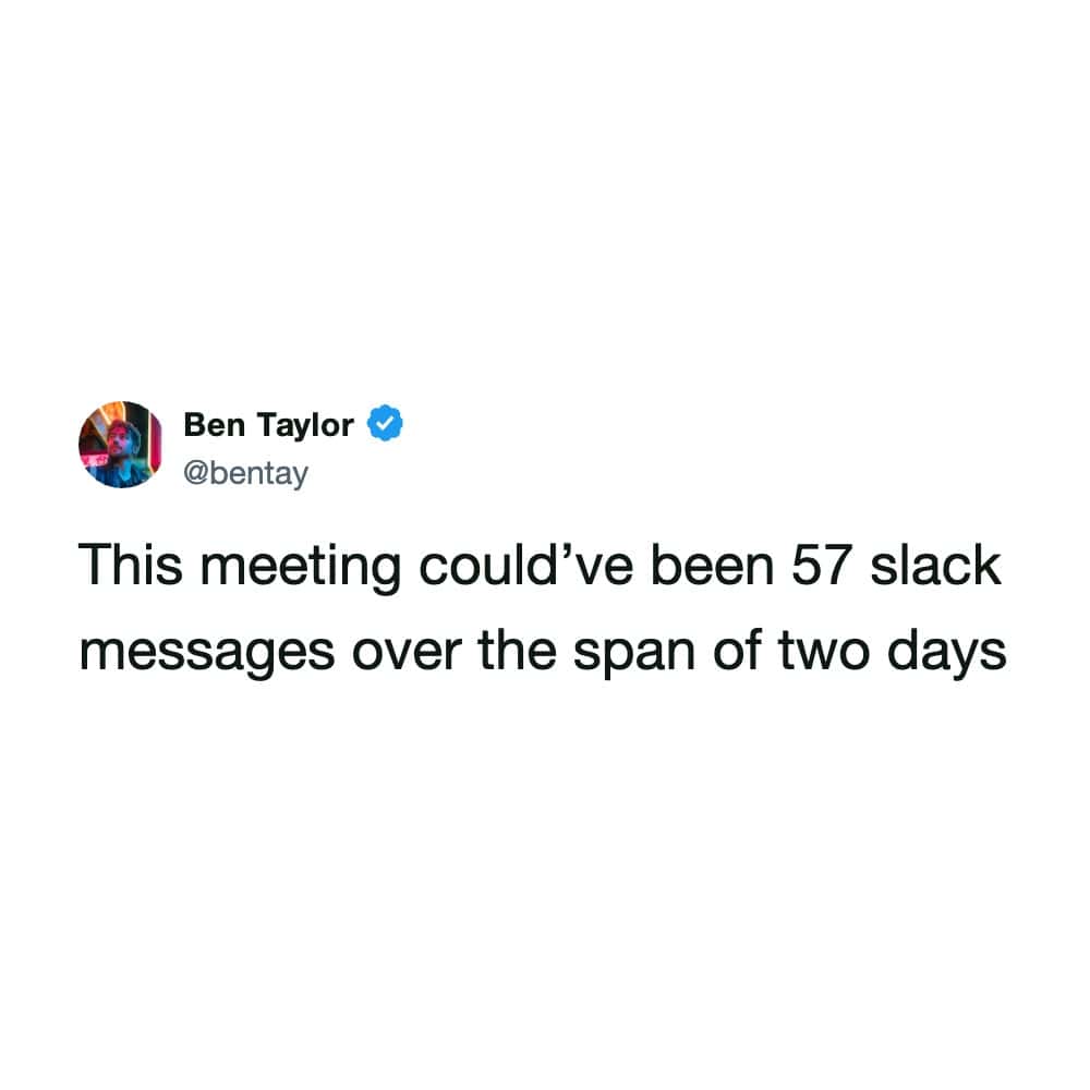 Ben Taylor's tweet about a meeting could have been 57 Slack messages.