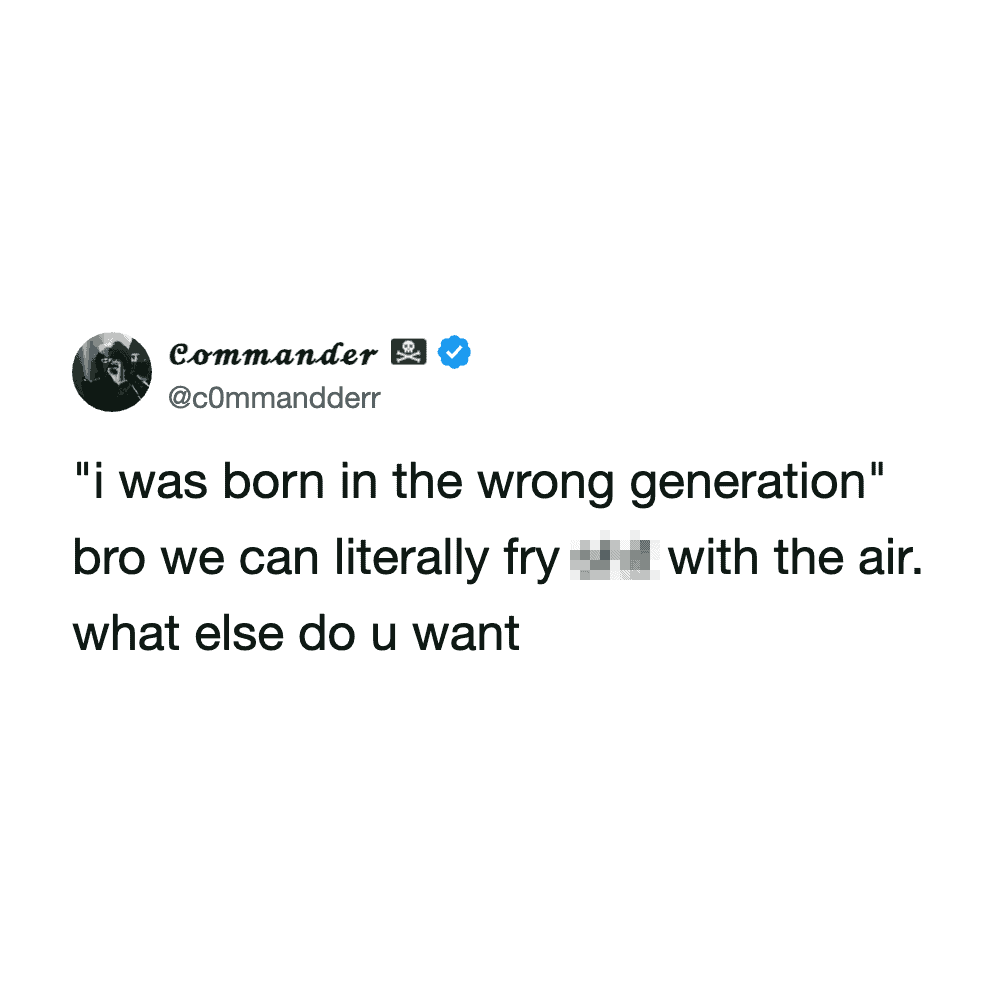 Screenshot of a tweet by Commander saying 'i was born in the wrong generation' bro we can literally.