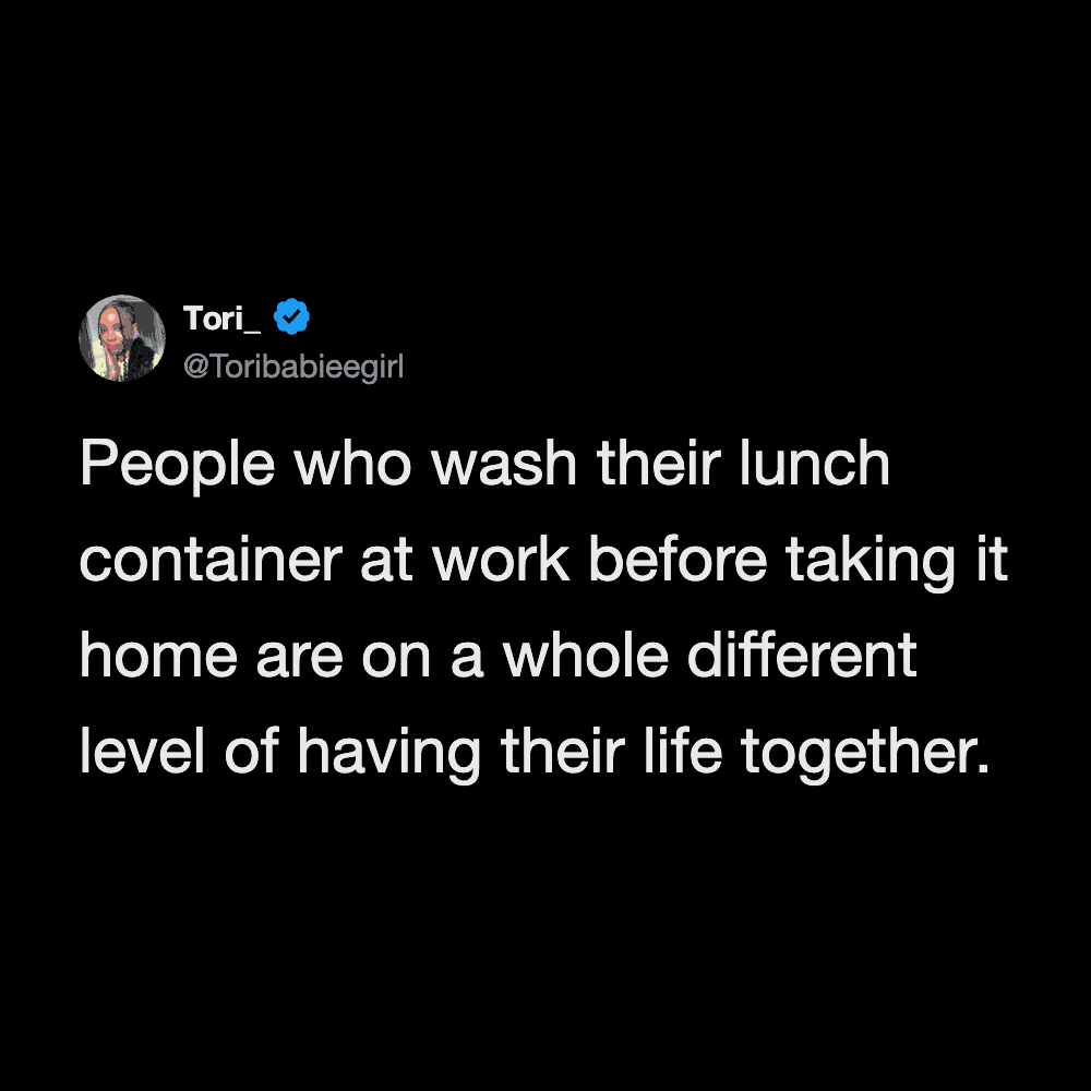 People who wash their lunch container at work before taking it home are on a whole different level.
