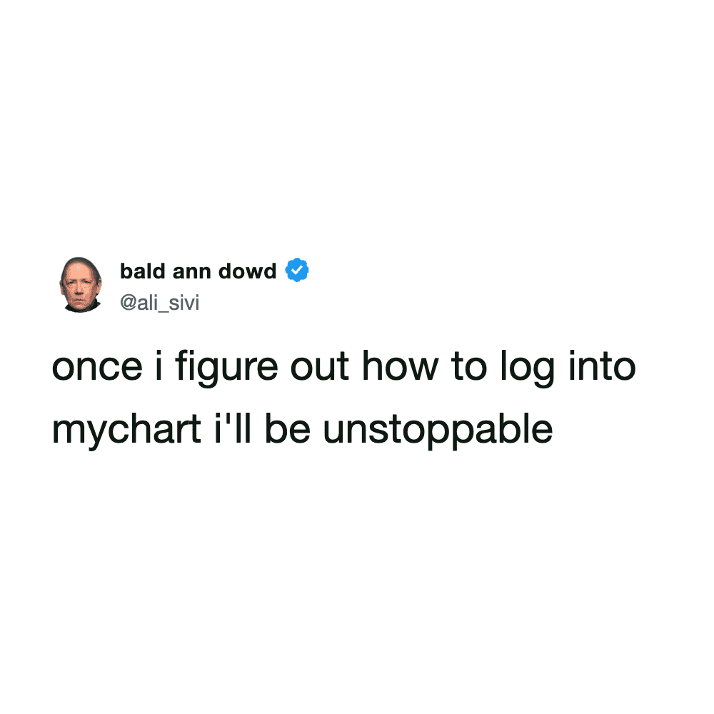  once i figure out how to log into mychart i'll be unstoppable.