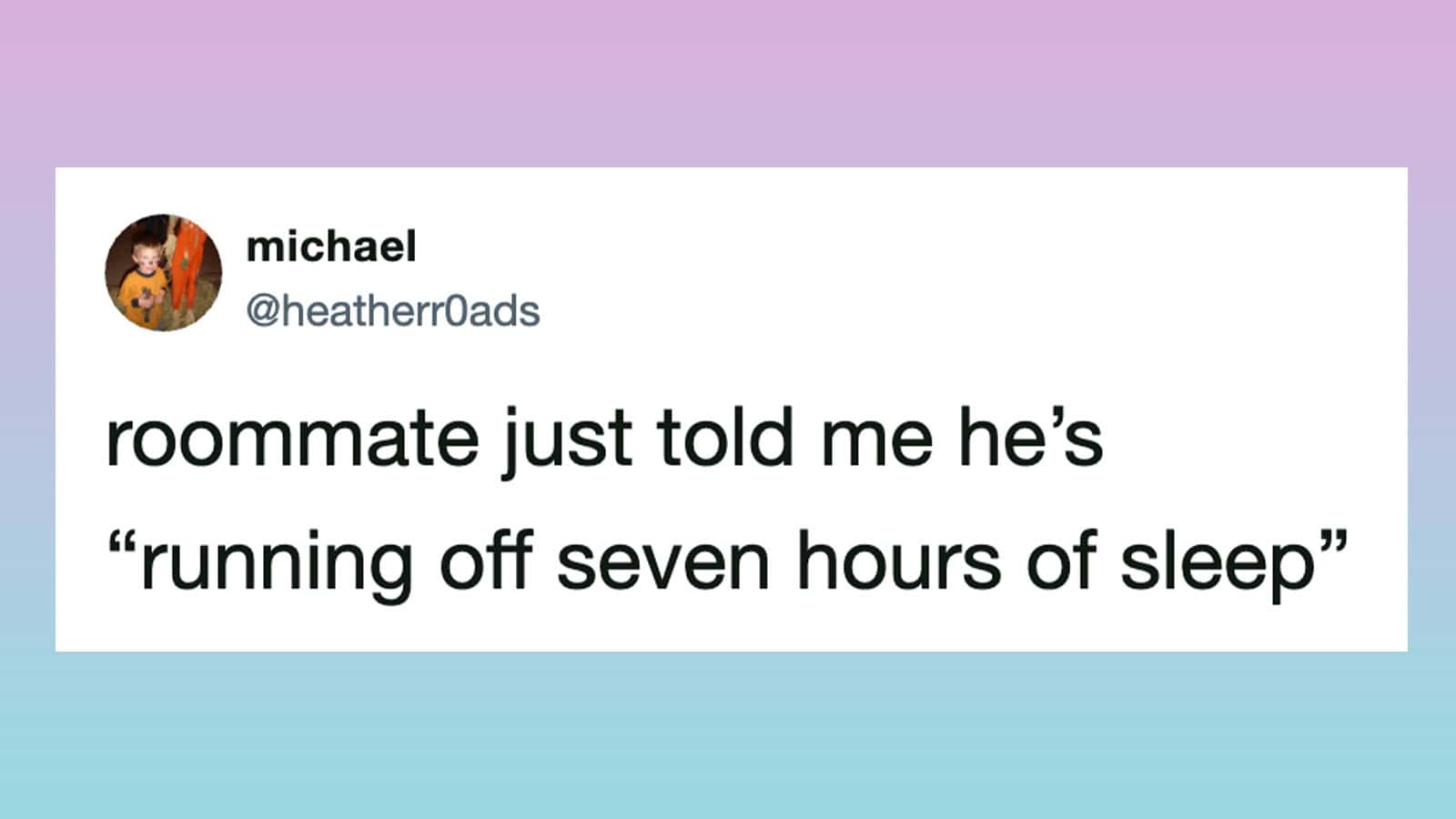 Roommate said he's 'running off seven hours of sleep' in a tweet.